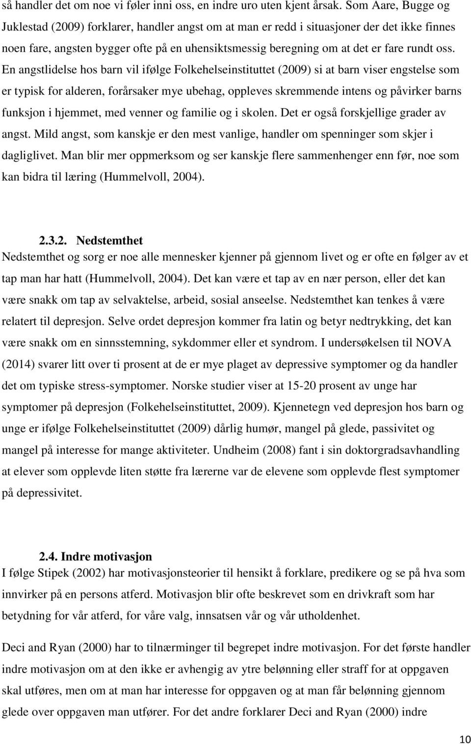 oss. En angstlidelse hos barn vil ifølge Folkehelseinstituttet (2009) si at barn viser engstelse som er typisk for alderen, forårsaker mye ubehag, oppleves skremmende intens og påvirker barns