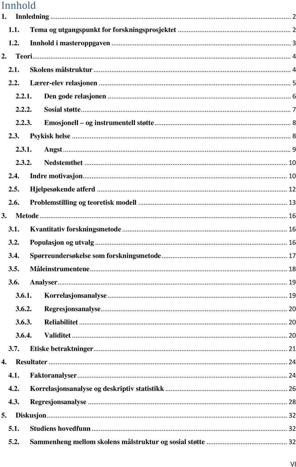 .. 12 2.6. Problemstilling og teoretisk modell... 13 3. Metode... 16 3.1. Kvantitativ forskningsmetode... 16 3.2. Populasjon og utvalg... 16 3.4. Spørreundersøkelse som forskningsmetode... 17 3.5.