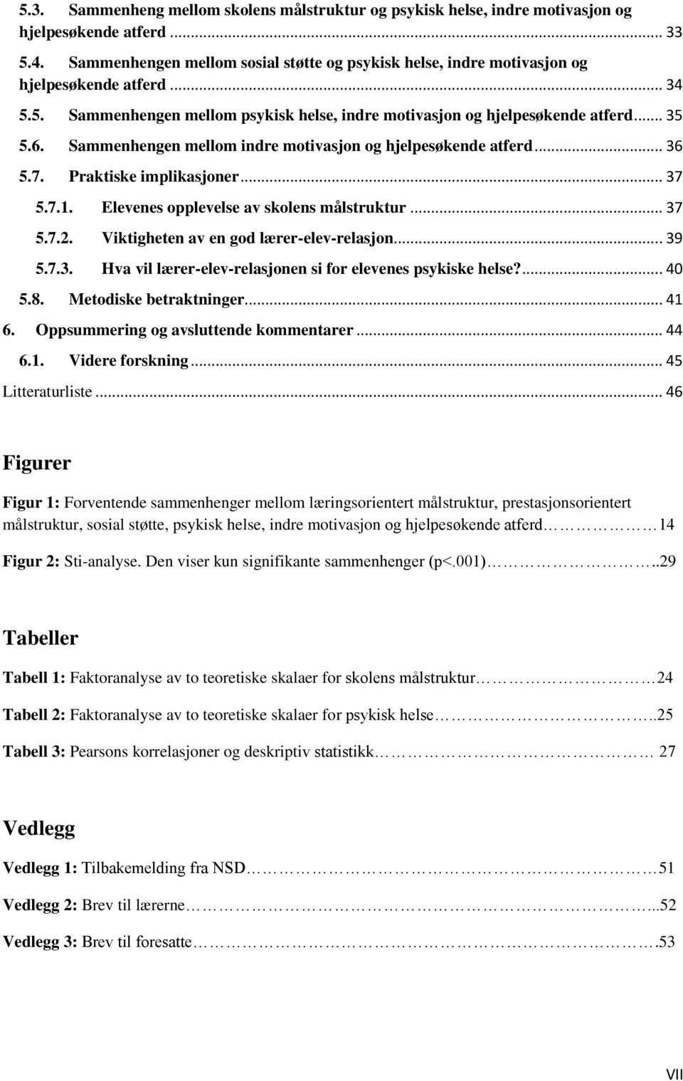 Sammenhengen mellom indre motivasjon og hjelpesøkende atferd... 36 5.7. Praktiske implikasjoner... 37 5.7.1. Elevenes opplevelse av skolens målstruktur... 37 5.7.2.