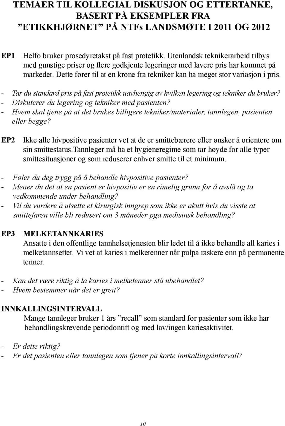 - Tar du standard pris på fast protetikk uavhengig av hvilken legering og tekniker du bruker? - Diskuterer du legering og tekniker med pasienten?