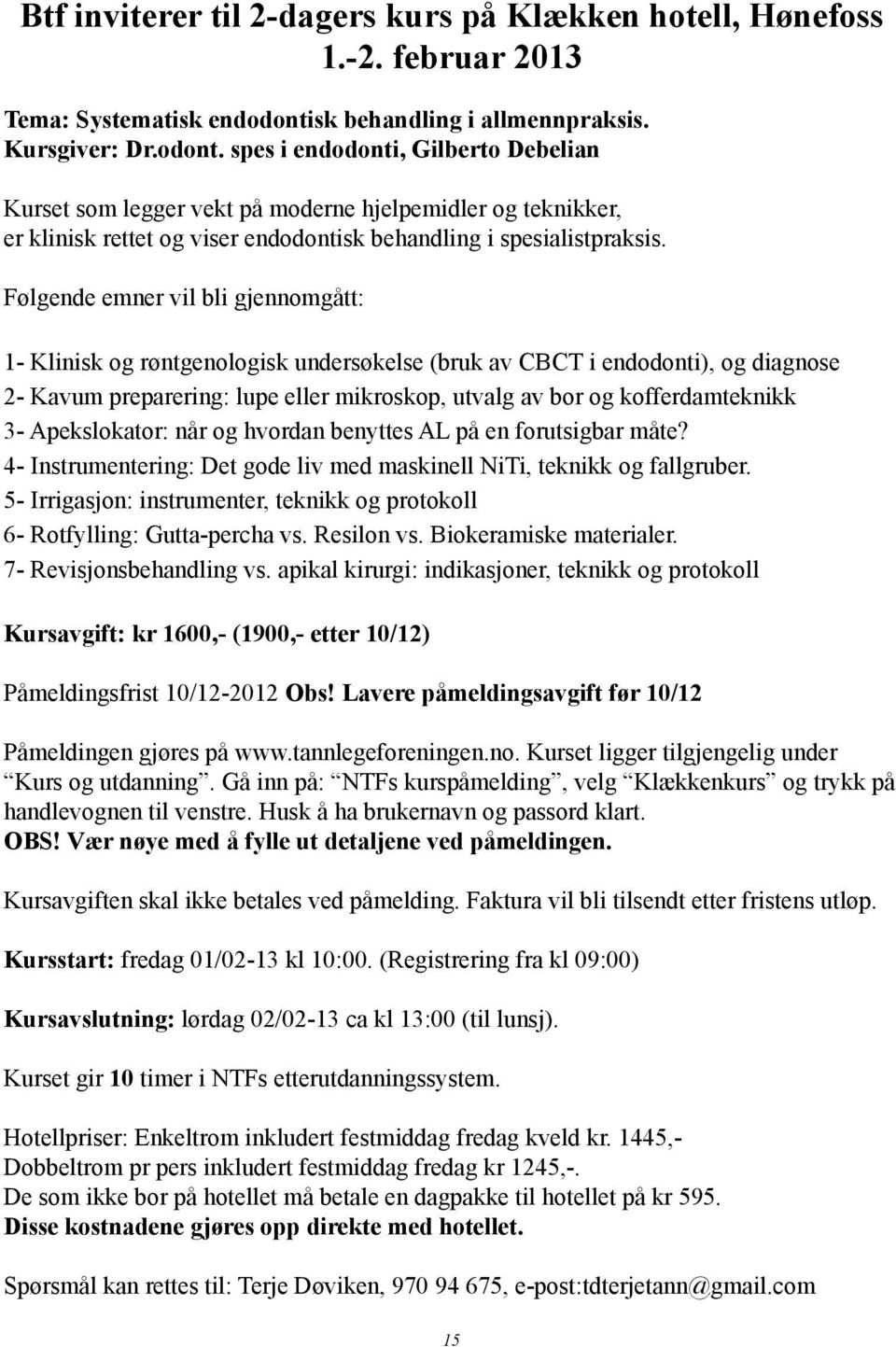 spes i endodonti, Gilberto Debelian Kurset som legger vekt på moderne hjelpemidler og teknikker, er klinisk rettet og viser endodontisk behandling i spesialistpraksis.