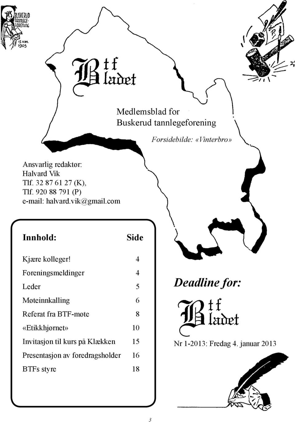 4 Foreningsmeldinger 4 Leder 5 Møteinnkalling 6 Referat fra BTF-møte 8 «Etikkhjørnet» 10 Invitasjon til kurs