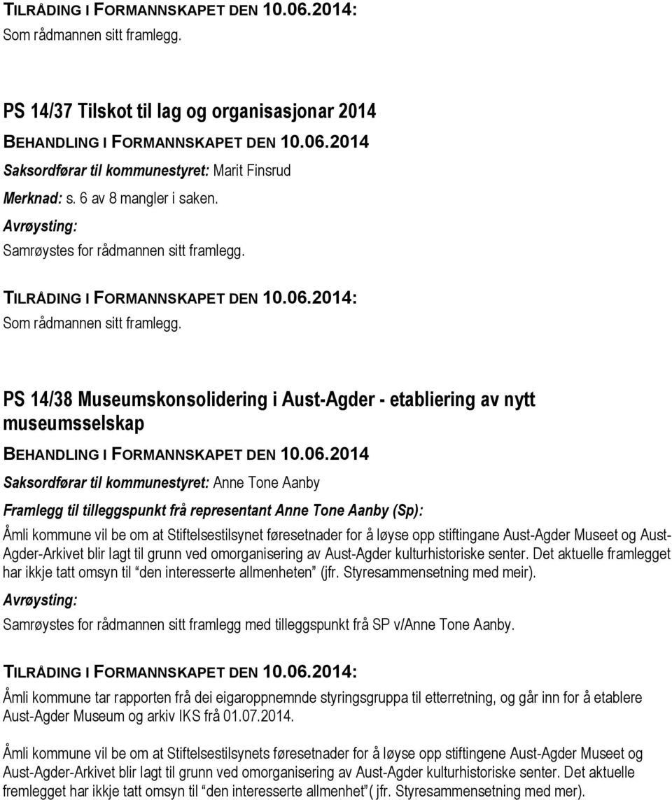 kommune vil be om at Stiftelsestilsynet føresetnader for å løyse opp stiftingane Aust-Agder Museet og Aust- Agder-Arkivet blir lagt til grunn ved omorganisering av Aust-Agder kulturhistoriske senter.