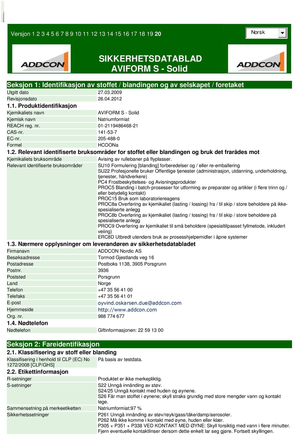 Relevant identifiserte bruksområder SU10 Formulering [blanding] forberedelser og / eller re-emballering SU22 Profesjonelle bruker Offentlige tjenester (administrasjon, utdanning, underholdning,