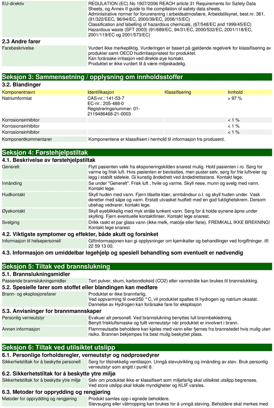 (91/322/EEC, 96/94/EC, 2000/39/EC, 2006/15/EC) Classification and labelling of hazardous chemicals, (67/548/EC and 1999/45/EC) Hazardous waste (SFT 2003) (91/689/EC, 94/31/EC, 2000/532/EC,