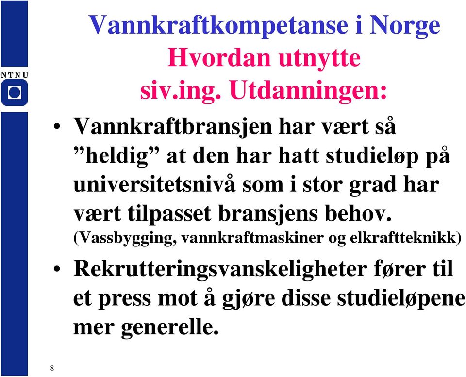 universitetsnivå som i stor grad har vært tilpasset bransjens behov.