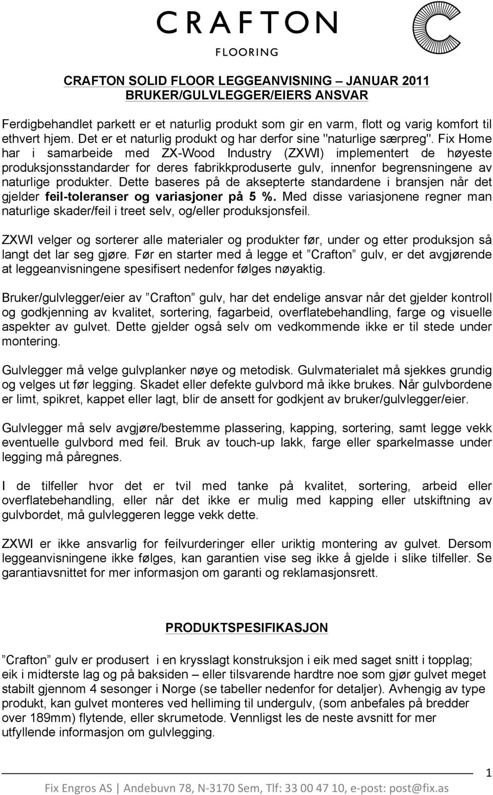 Fix Home har i samarbeide med ZX-Wood Industry (ZXWI) implementert de høyeste produksjonsstandarder for deres fabrikkproduserte gulv, innenfor begrensningene av naturlige produkter.