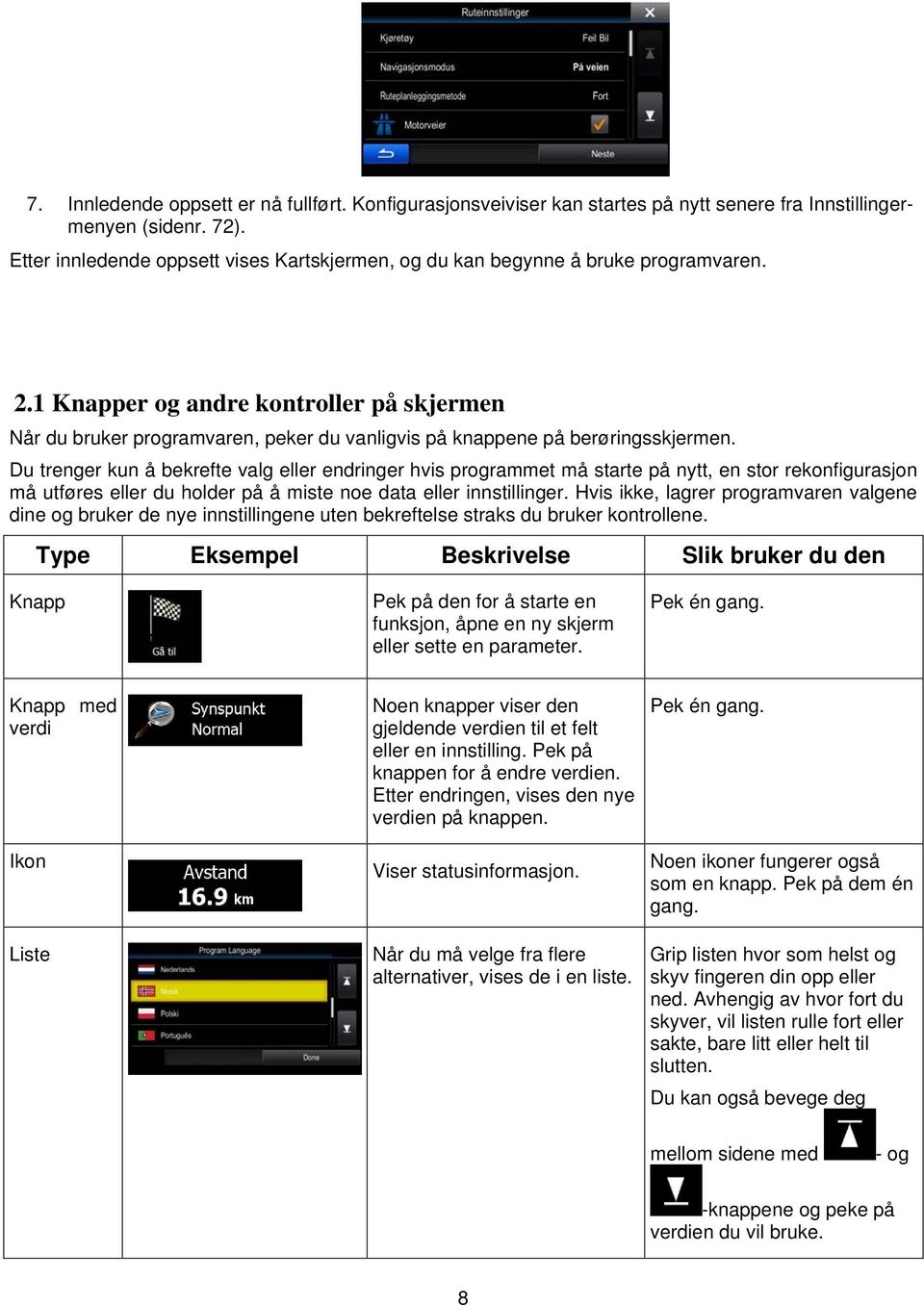 1 Knapper og andre kontroller på skjermen Når du bruker programvaren, peker du vanligvis på knappene på berøringsskjermen.