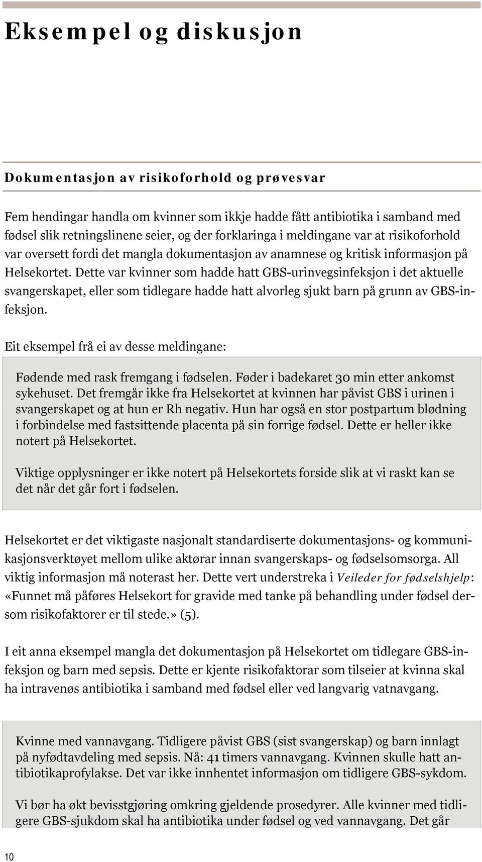 Dette var kvinner som hadde hatt GBS-urinvegsinfeksjon i det aktuelle svangerskapet, eller som tidlegare hadde hatt alvorleg sjukt barn på grunn av GBS-infeksjon.