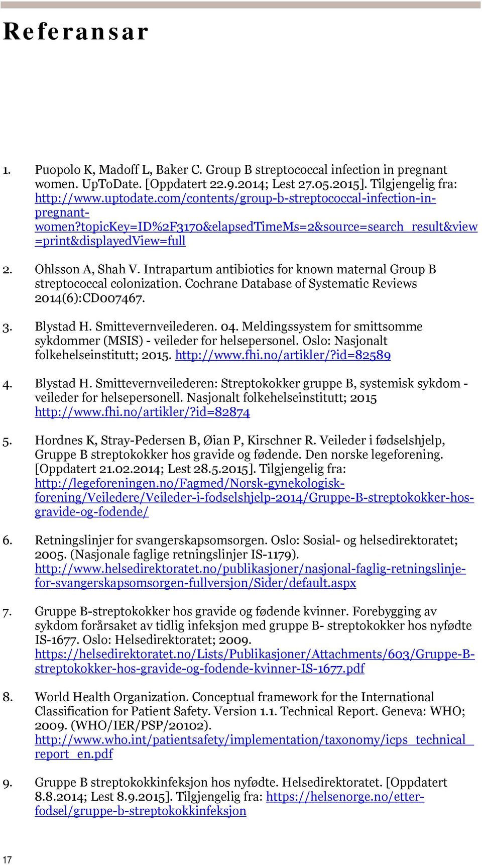Intrapartum antibiotics for known maternal Group B streptococcal colonization. Cochrane Database of Systematic Reviews 2014(6):CD007467. 3. Blystad H. Smittevernveilederen. 04.