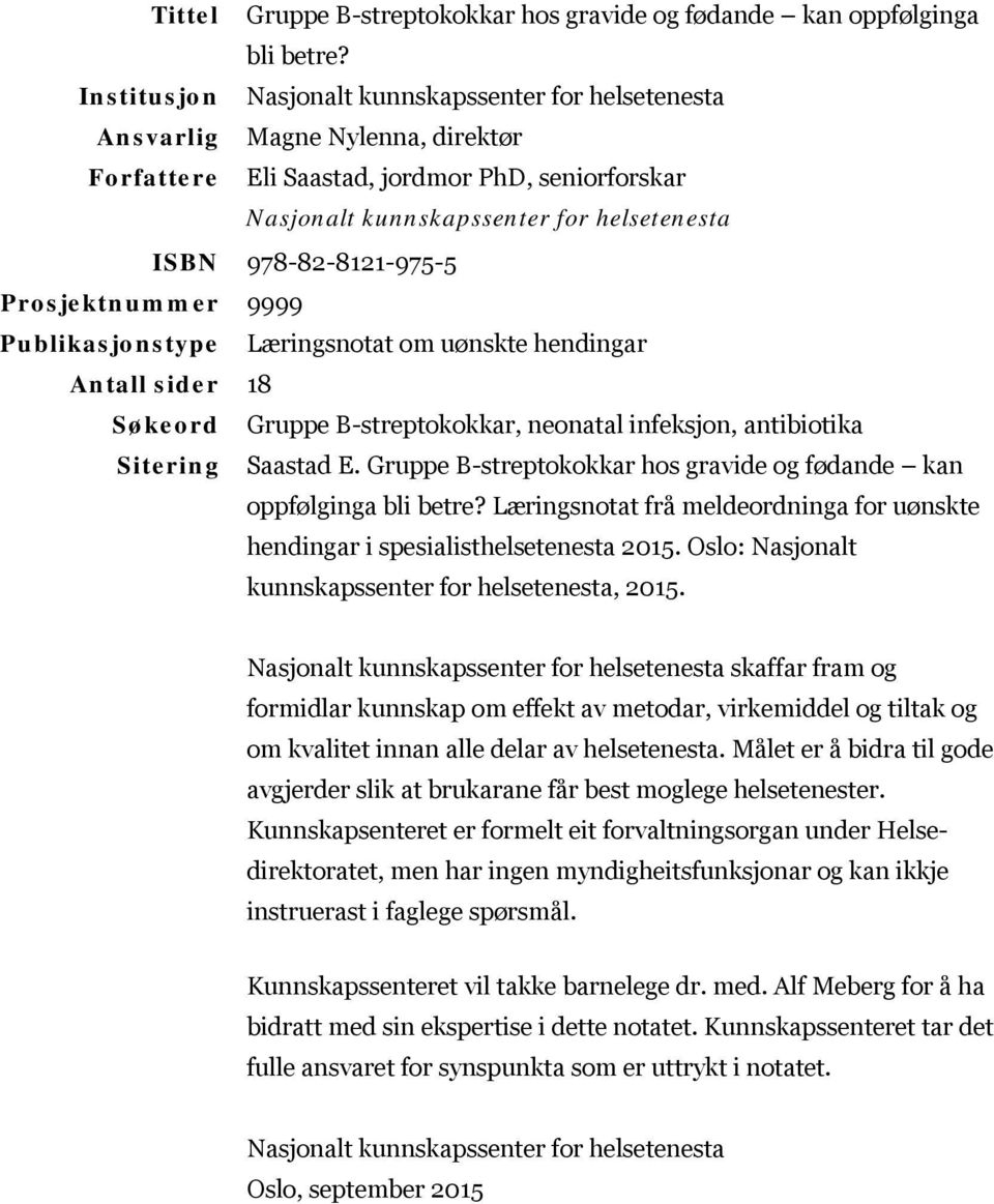 978-82-8121-975-5 Prosjektnummer 9999 Publikasjonstype Læringsnotat om uønskte hendingar Antall sider 18 Søkeord Gruppe B-streptokokkar, neonatal infeksjon, antibiotika Sitering Saastad E.