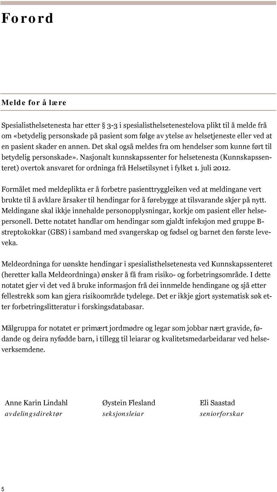 Nasjonalt kunnskapssenter for helsetenesta (Kunnskapssenteret) overtok ansvaret for ordninga frå Helsetilsynet i fylket 1. juli 2012.