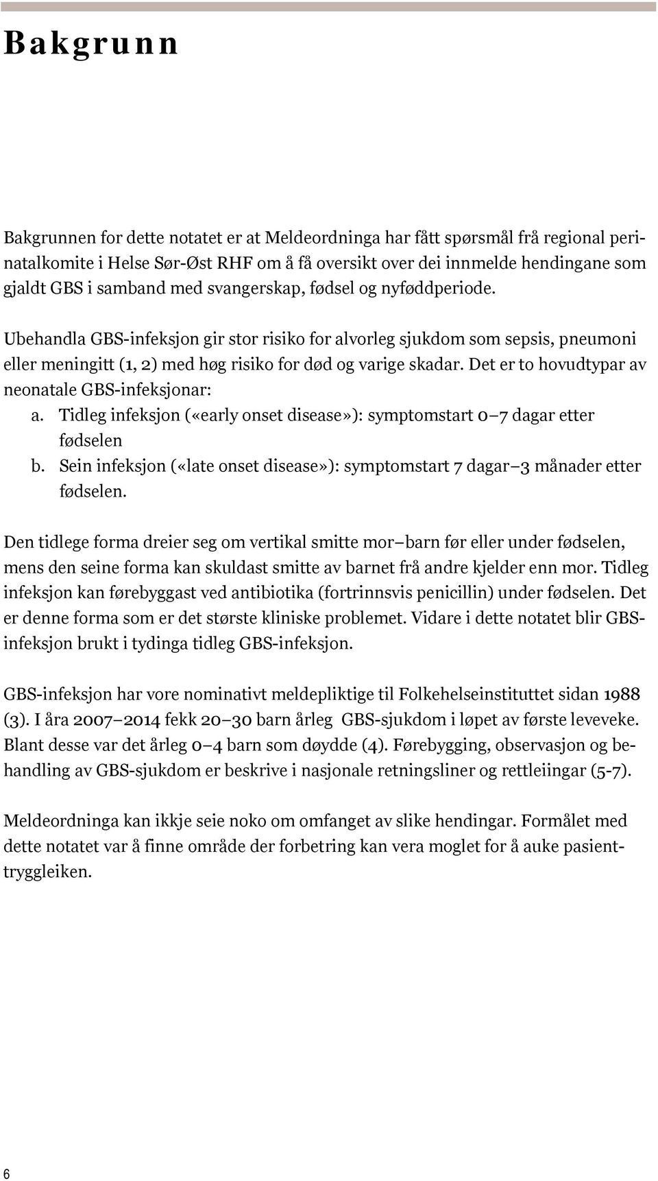 Det er to hovudtypar av neonatale GBS-infeksjonar: a. Tidleg infeksjon («early onset disease»): symptomstart 0 7 dagar etter fødselen b.