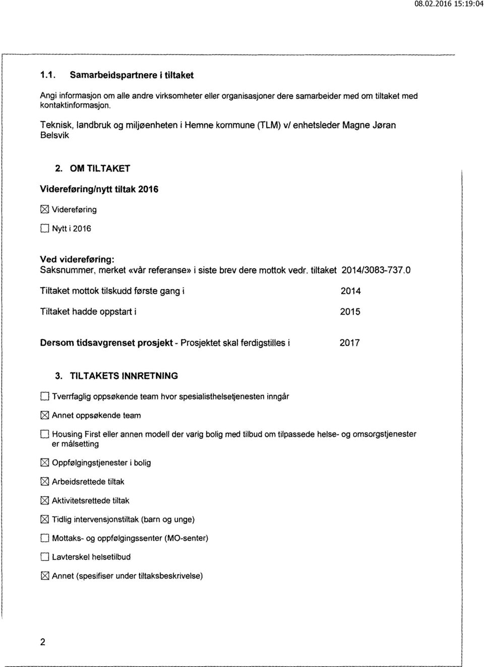 OM TILTAKET Videreføring/nytt tiltak 2016 E Videreføring [j] Nytt i 2016 Ved videreføring: Saksnummer, merket «vàr referanse» i siste brev dere mottok vedr. tiltaket 2014/3083 737.