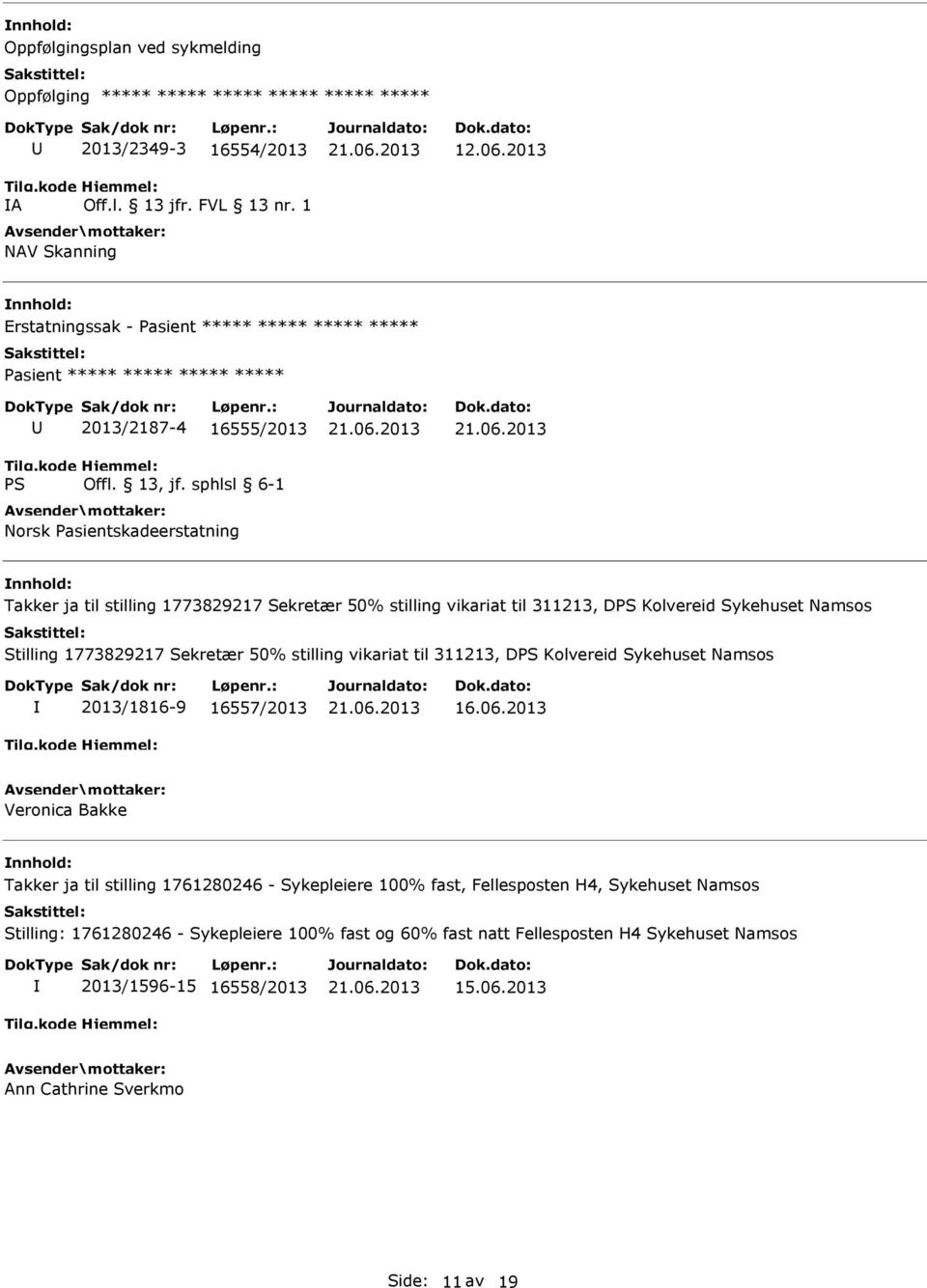 stilling vikariat til 311213, D Kolvereid Sykehuset Namsos Stilling 1773829217 Sekretær 50% stilling vikariat til 311213, D Kolvereid Sykehuset Namsos 2013/1816-9 16557/2013 16.06.