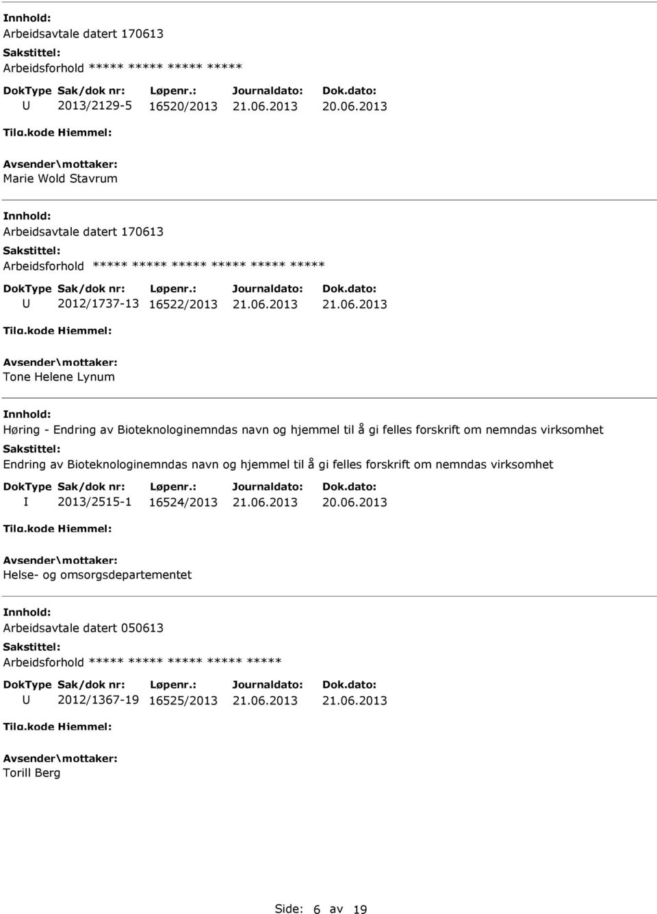 forskrift om nemndas virksomhet Endring av Bioteknologinemndas navn og hjemmel til å gi felles forskrift om nemndas virksomhet 2013/2515-1 16524/2013