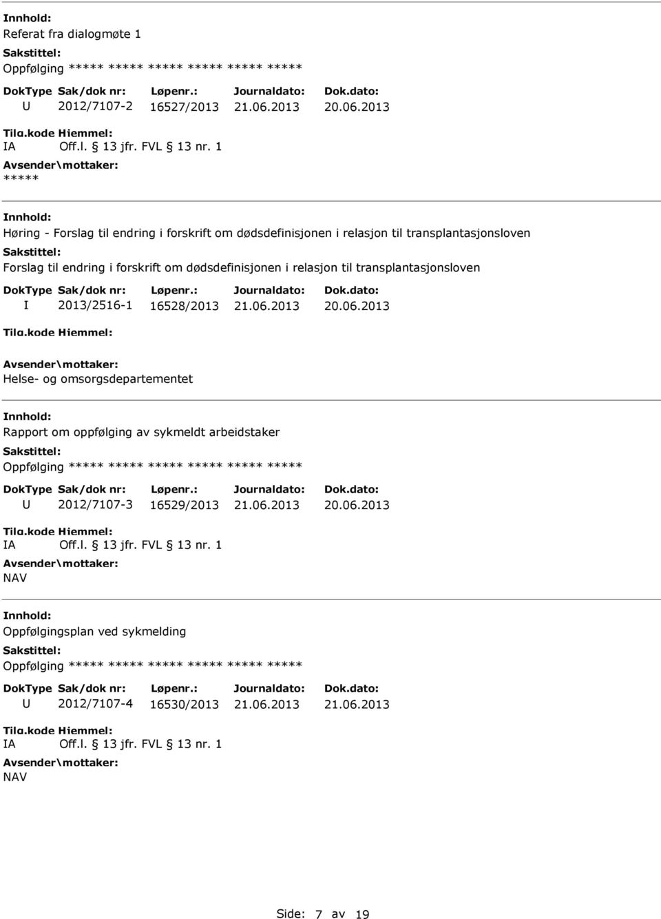 2013/2516-1 16528/2013 Helse- og omsorgsdepartementet Rapport om oppfølging av sykmeldt arbeidstaker Oppfølging ***** ***** ***** ***** *****