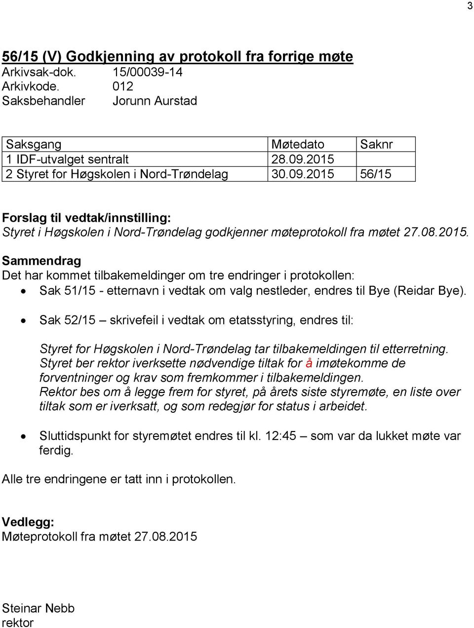 Sak 52/15 skrivefeil i vedtak om etatsstyring, endres til: Styret for Høgskolen i Nord-Trøndelag tar tilbakemeldingen til etterretning.