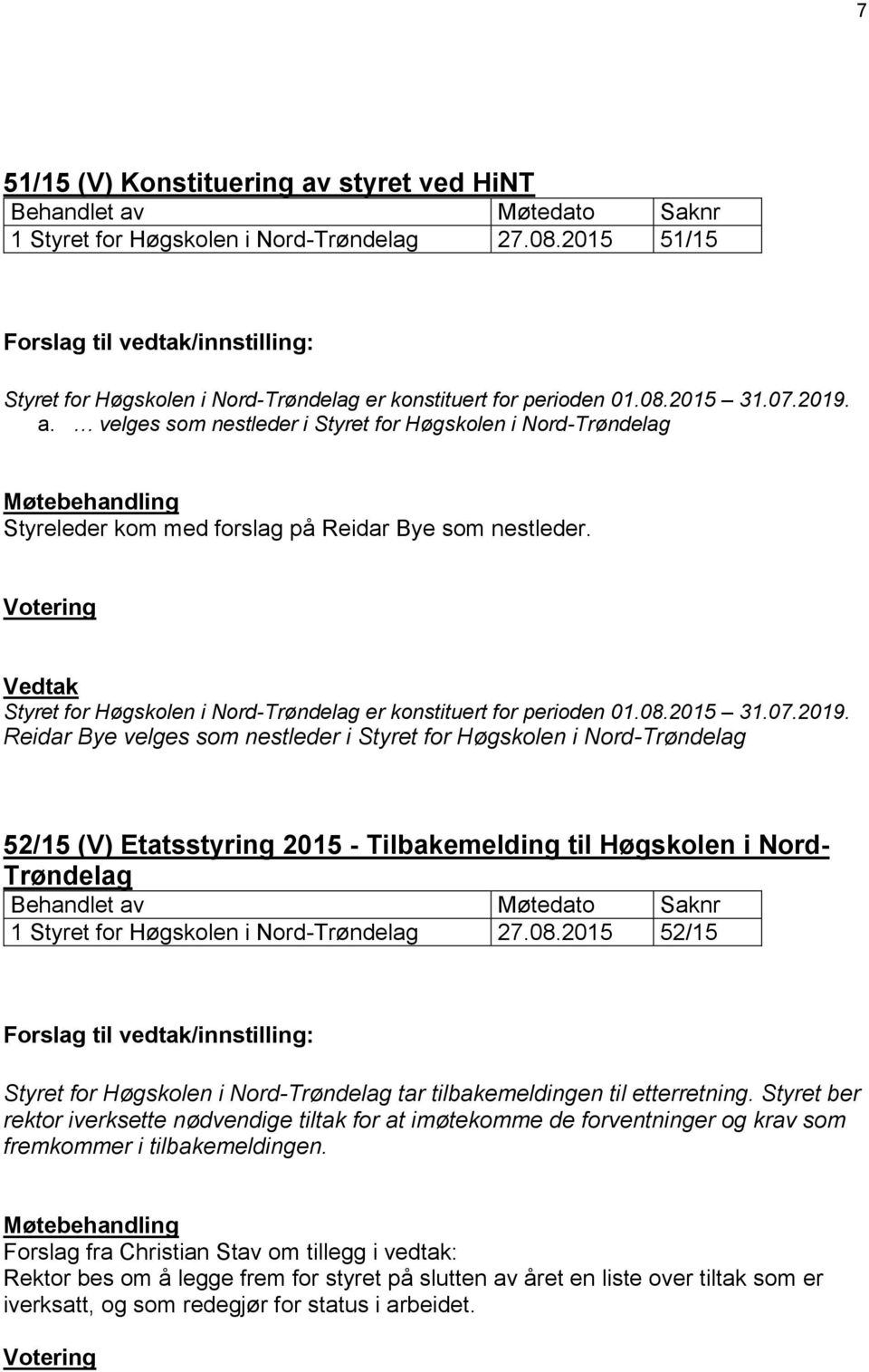 velges som nestleder i Styret for Høgskolen i Nord-Trøndelag Møtebehandling Styreleder kom med forslag på Reidar Bye som nestleder.