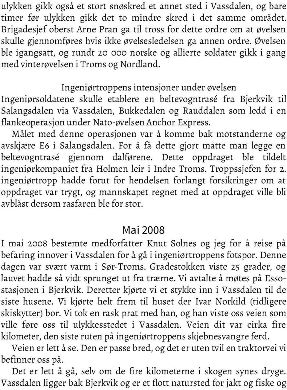 Øvelsen ble igangsatt, og rundt 20 000 norske og allierte soldater gikk i gang med vinterøvelsen i Troms og Nordland.