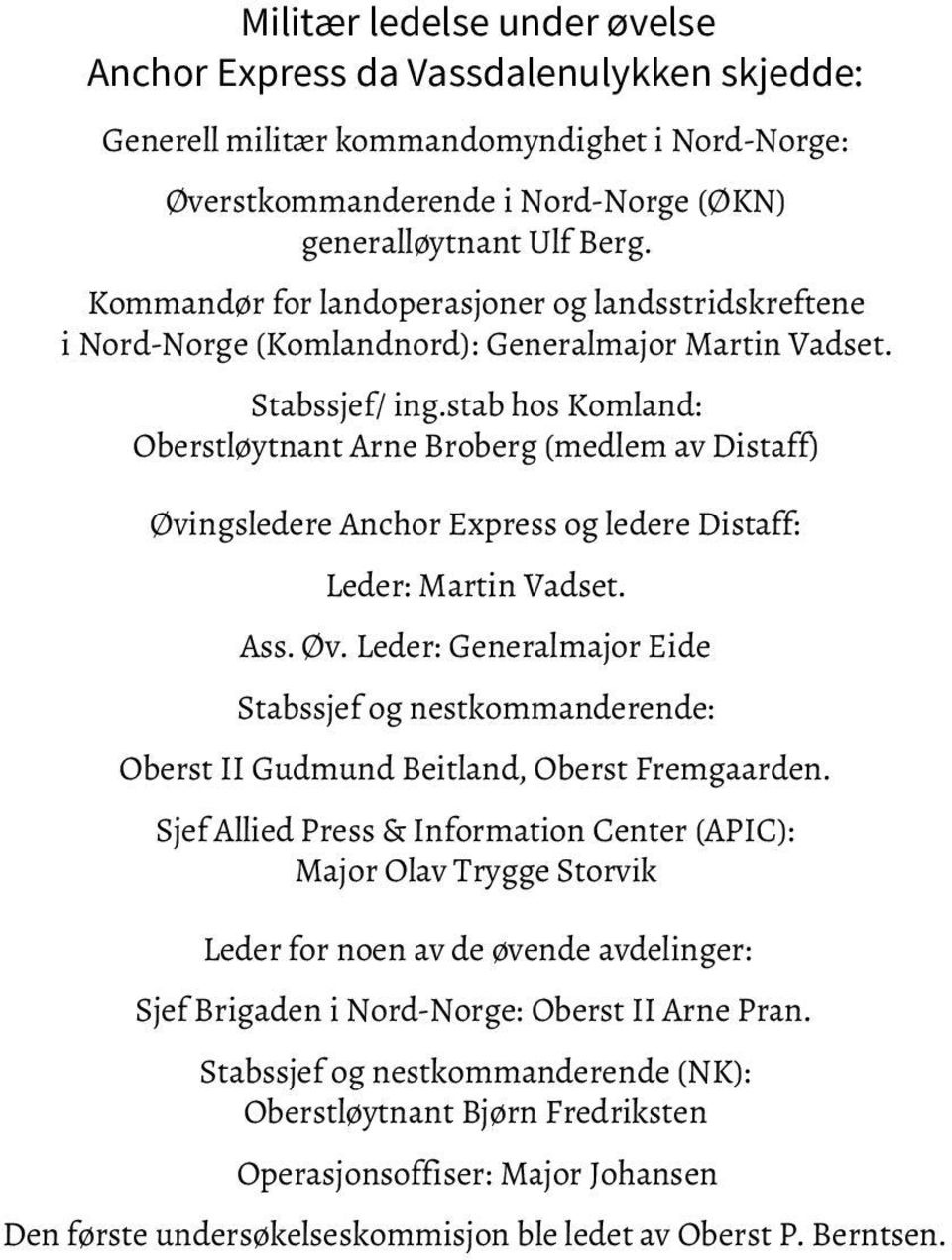 stab hos Komland: Oberstløytnant Arne Broberg (medlem av Distaff) Øvingsledere Anchor Express og ledere Distaff: Leder: Martin Vadset. Ass. Øv. Leder: Generalmajor Eide Stabssjef og nestkommanderende: Oberst II Gudmund Beitland, Oberst Fremgaarden.