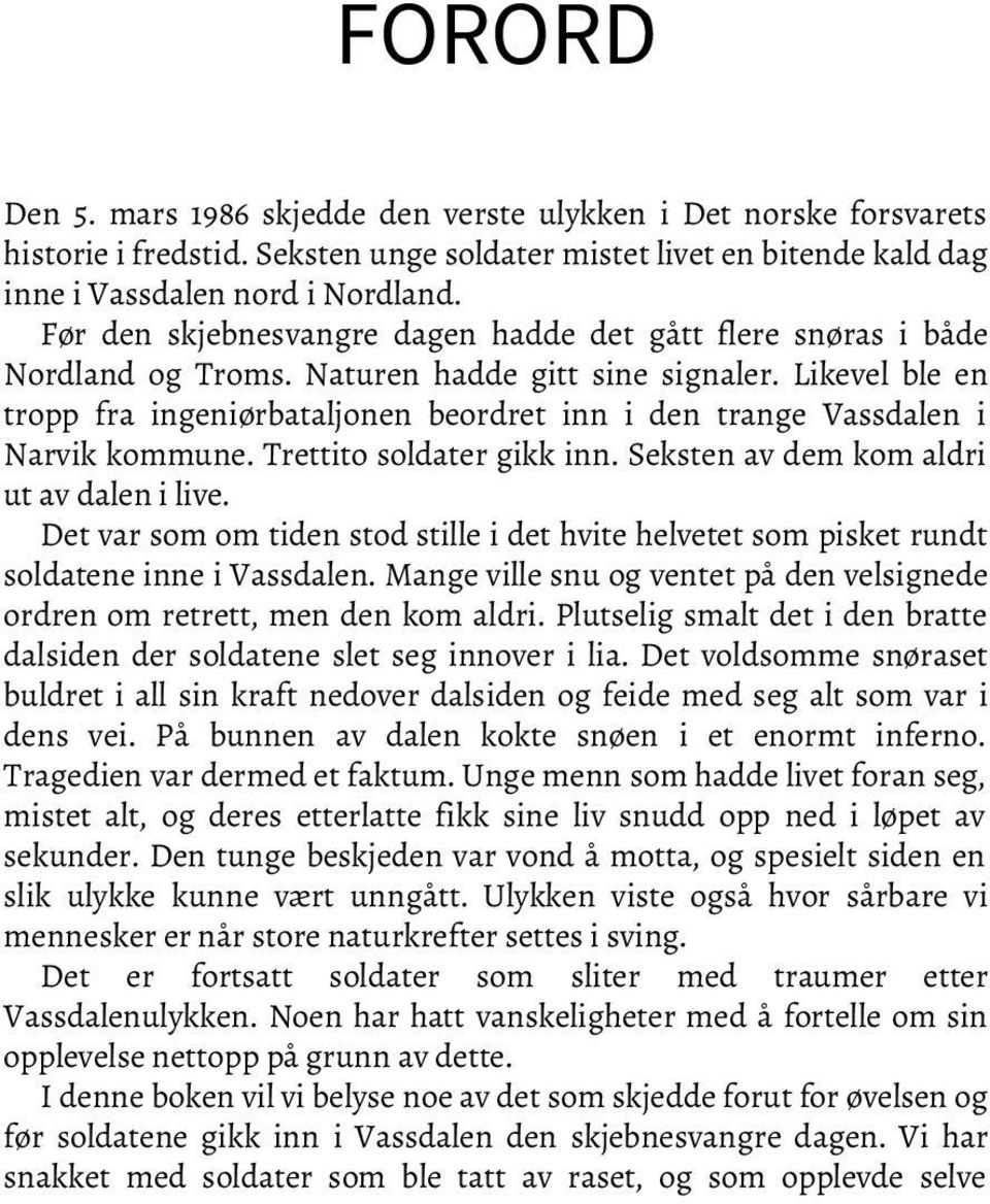 Likevel ble en tropp fra ingeniørbataljonen beordret inn i den trange Vassdalen i Narvik kommune. Trettito soldater gikk inn. Seksten av dem kom aldri ut av dalen i live.