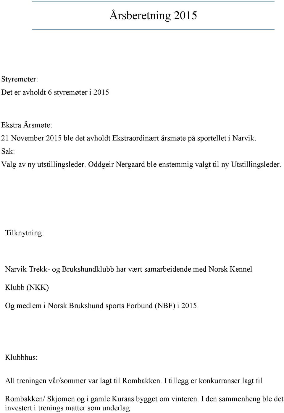 Tilknytning: Narvik Trekk- og Brukshundklubb har vært samarbeidende med Norsk Kennel Klubb (NKK) Og medlem i Norsk Brukshund sports Forbund (NBF) i 2015.