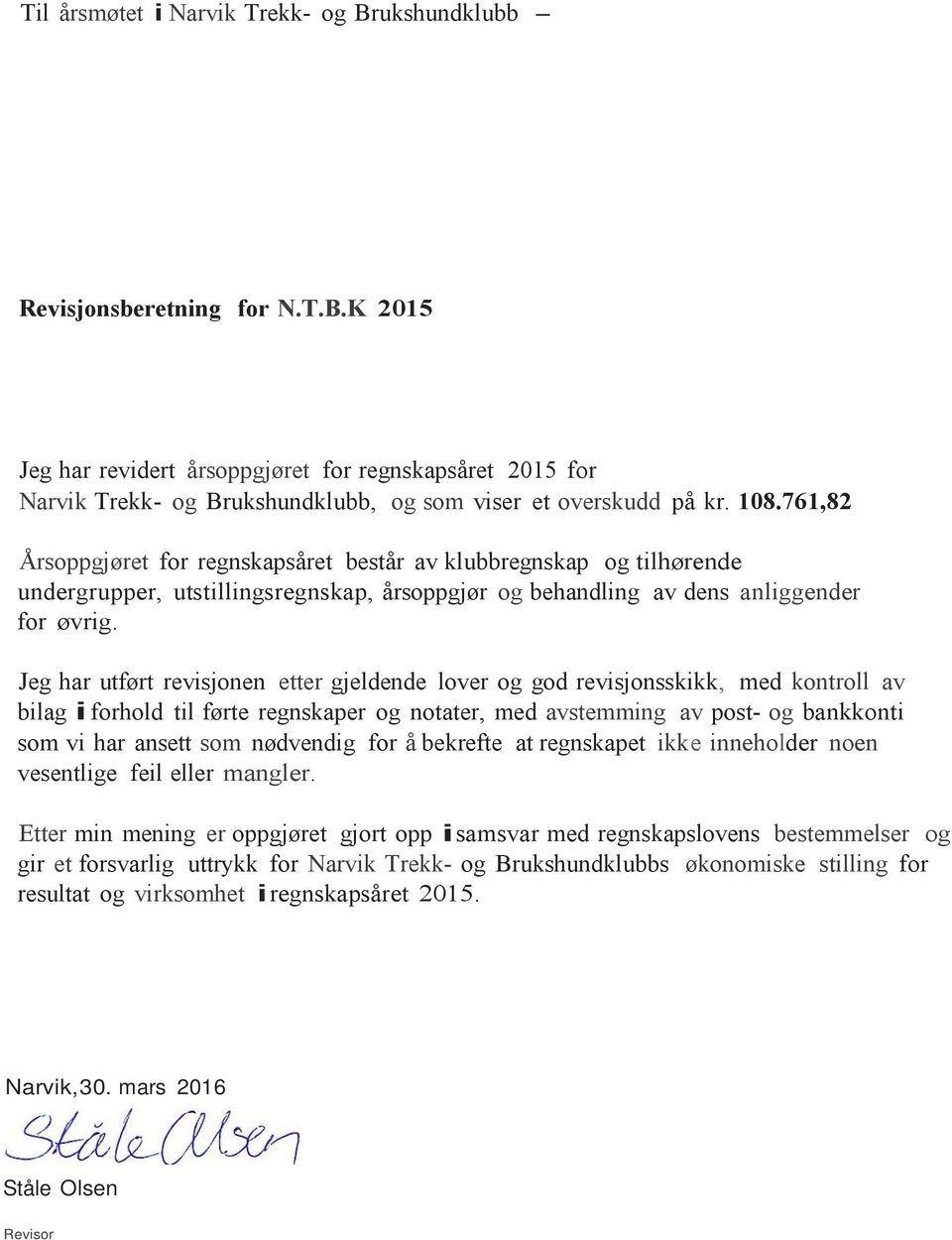 Jeg har utført revisjonen etter gjeldende lover og god revisjonsskikk, med kontroll av bilag i forhold til førte regnskaper og notater, med avstemming av post- og bankkonti som vi har ansett som