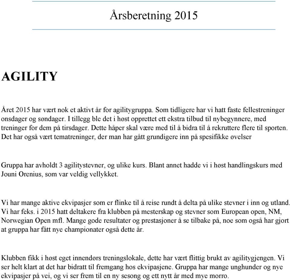 Det har også vært tematreninger, der man har gått grundigere inn på spesifikke øvelser Gruppa har avholdt 3 agilitystevner, og ulike kurs.