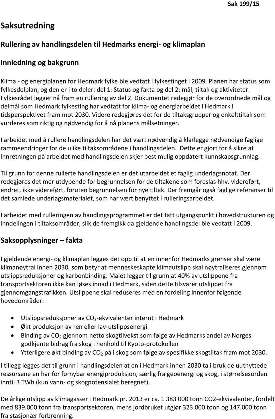 Dokumentet redegjør for de overordnede mål og delmål som Hedmark fylkesting har vedtatt for klima- og energiarbeidet i Hedmark i tidsperspektivet fram mot 2030.