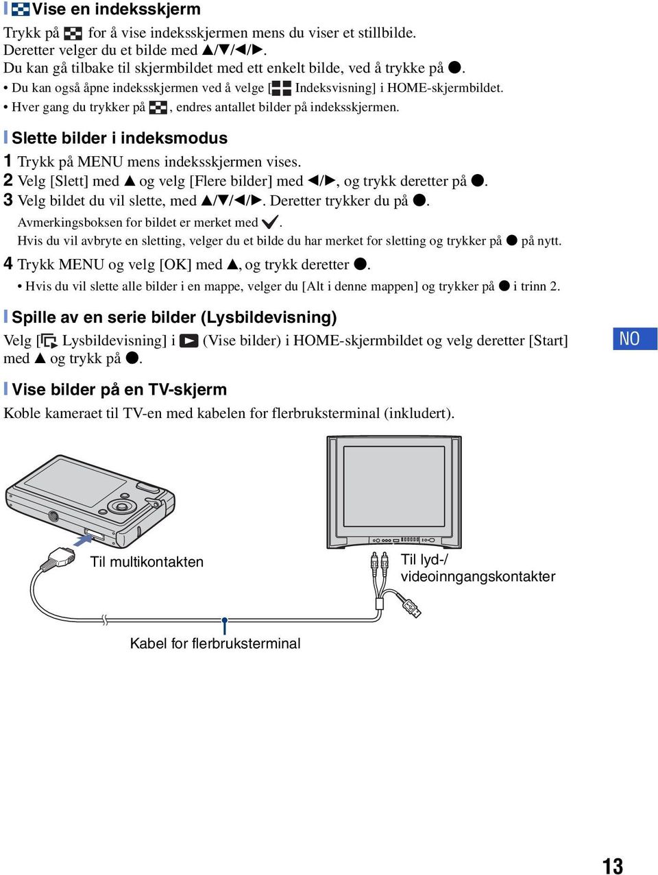 Hver gang du trykker på, endres antallet bilder på indeksskjermen. [ Slette bilder i indeksmodus 1 Trykk på MENU mens indeksskjermen vises.