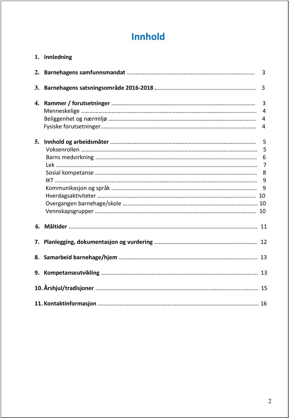 ... 7 Sosial kompetanse... 8 IKT. 9 Kommunikasjon og språk. 9 Hverdagsaktiviteter. 10 Overgangen barnehage/skole 10 Vennskapsgrupper 10 6. Måltider.