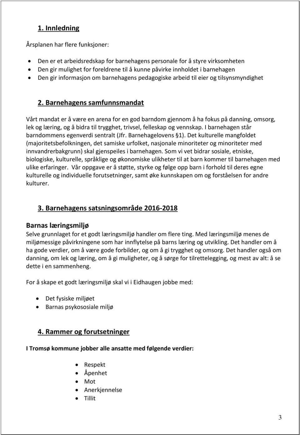 Barnehagens samfunnsmandat Vårt mandat er å være en arena for en god barndom gjennom å ha fokus på danning, omsorg, lek og læring, og å bidra til trygghet, trivsel, felleskap og vennskap.