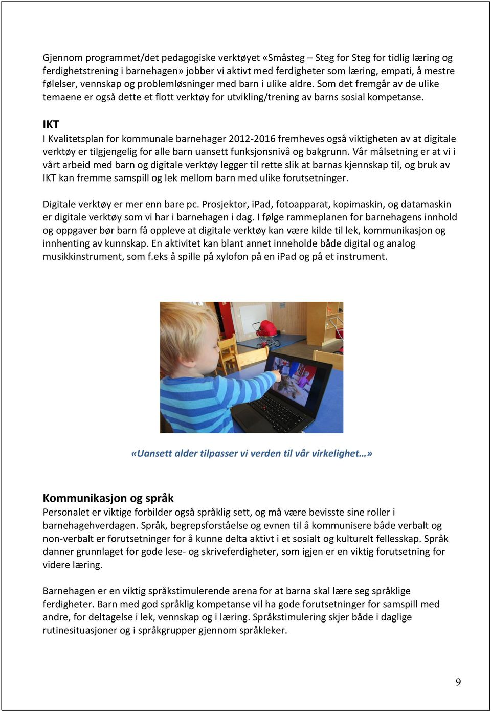 IKT I Kvalitetsplan for kommunale barnehager 2012-2016 fremheves også viktigheten av at digitale verktøy er tilgjengelig for alle barn uansett funksjonsnivå og bakgrunn.