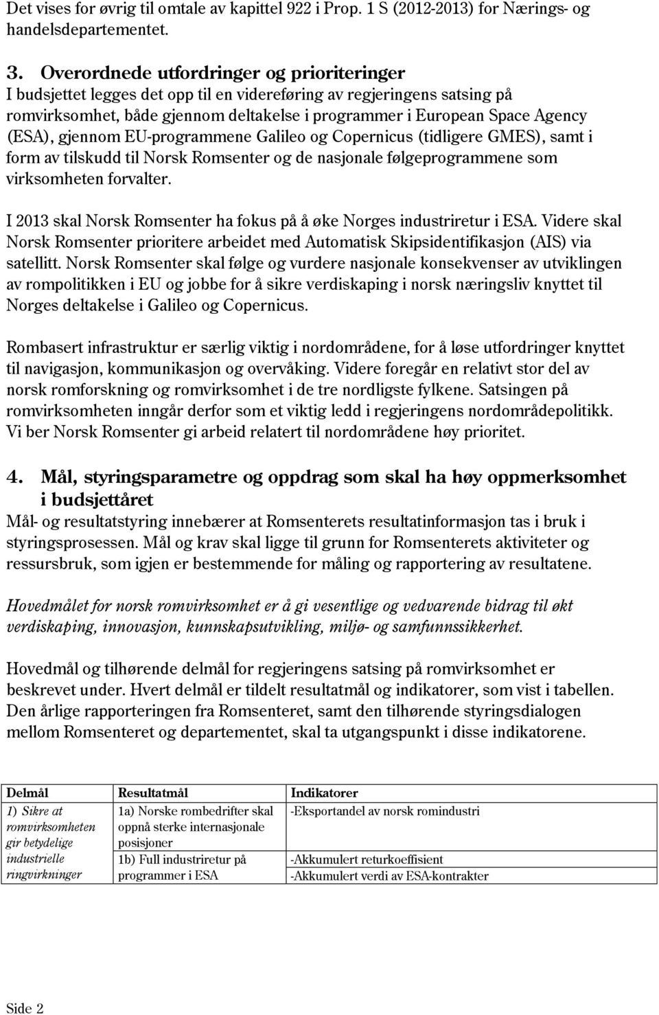 (ESA), gjennom EU-programmene Galileo og Copernicus (tidligere GMES), samt i form av tilskudd til Norsk Romsenter og de nasjonale følgeprogrammene som virksomheten forvalter.