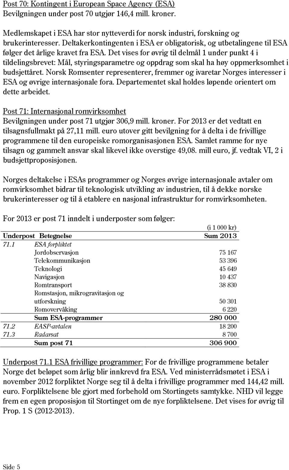 Det vises for øvrig til delmål 1 under punkt 4 i tildelingsbrevet: Mål, styringsparametre og oppdrag som skal ha høy oppmerksomhet i budsjettåret.