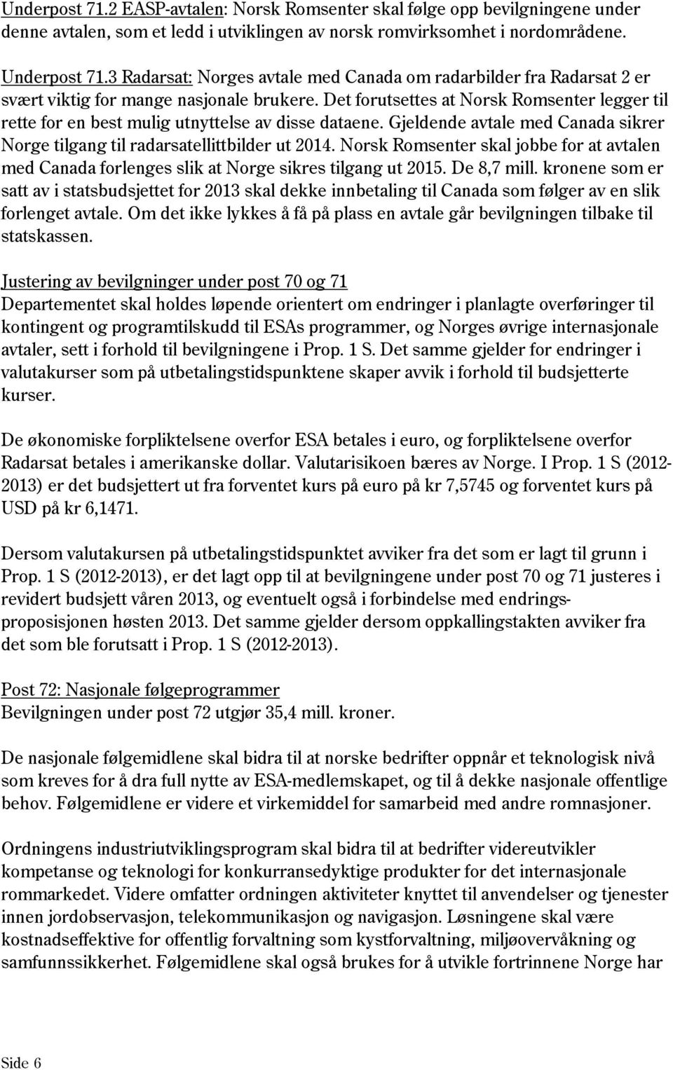 Det forutsettes at Norsk Romsenter legger til rette for en best mulig utnyttelse av disse dataene. Gjeldende avtale med Canada sikrer Norge tilgang til radarsatellittbilder ut 2014.