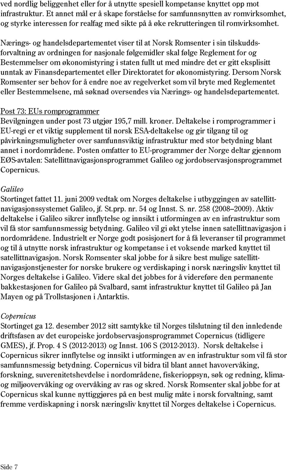 Nærings- og handelsdepartementet viser til at Norsk Romsenter i sin tilskuddsforvaltning av ordningen for nasjonale følgemidler skal følge Reglement for og Bestemmelser om økonomistyring i staten