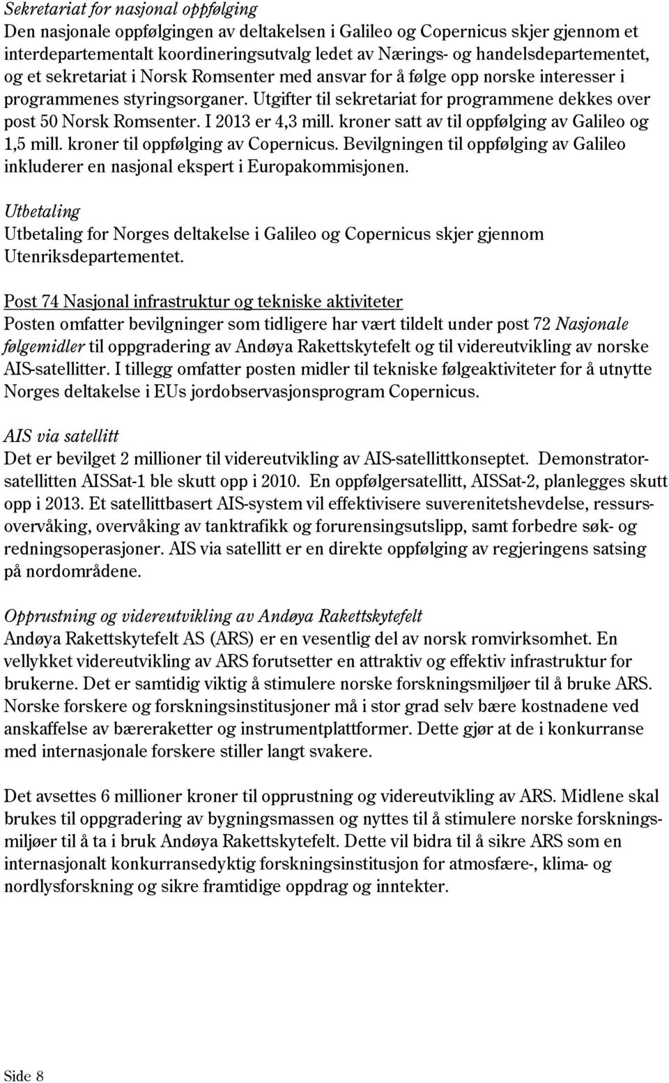 Utgifter til sekretariat for programmene dekkes over post 50 Norsk Romsenter. I 2013 er 4,3 mill. kroner satt av til oppfølging av Galileo og 1,5 mill. kroner til oppfølging av Copernicus.