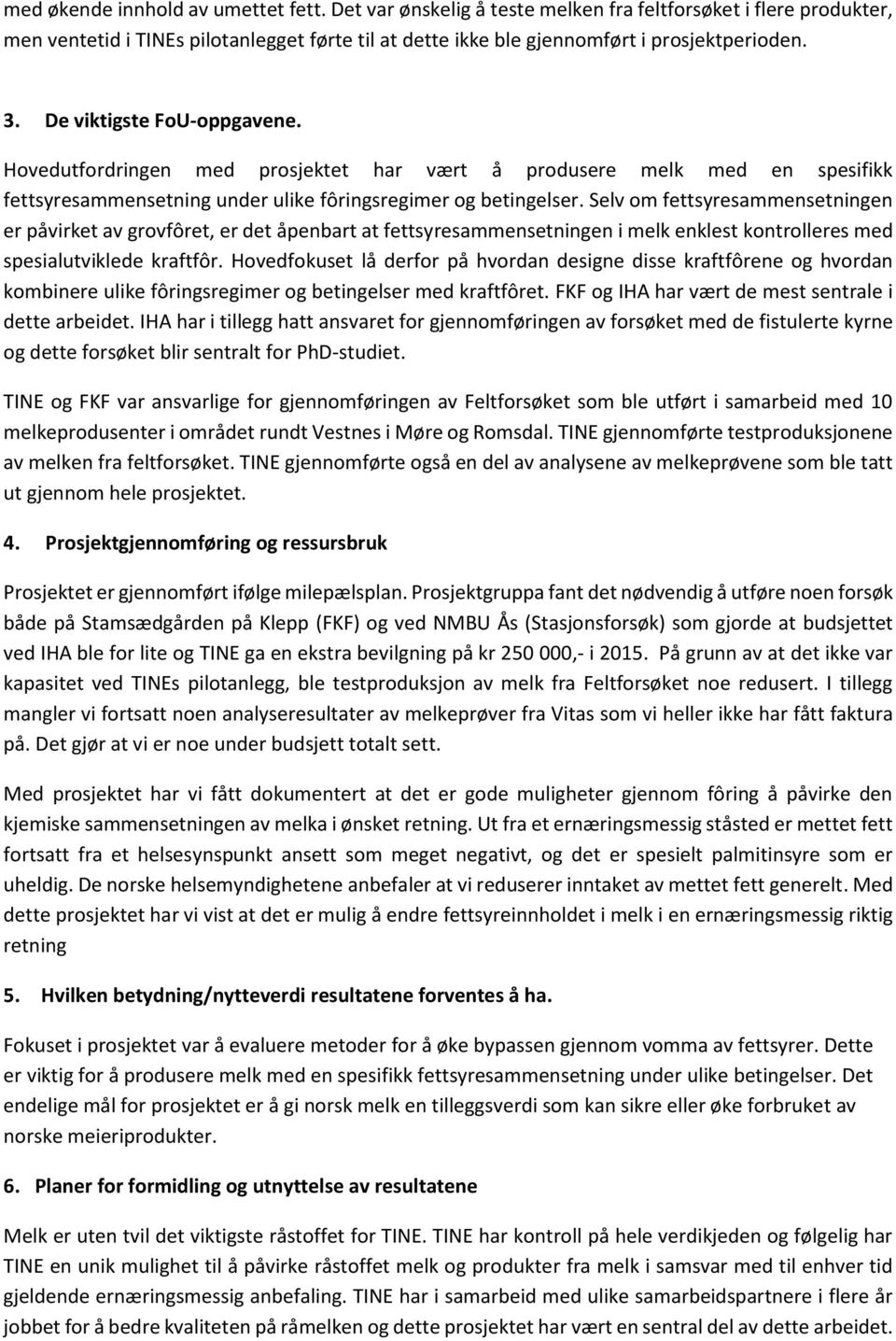 Selv om fettsyresammensetningen er påvirket av grovfôret, er det åpenbart at fettsyresammensetningen i melk enklest kontrolleres med spesialutviklede kraftfôr.