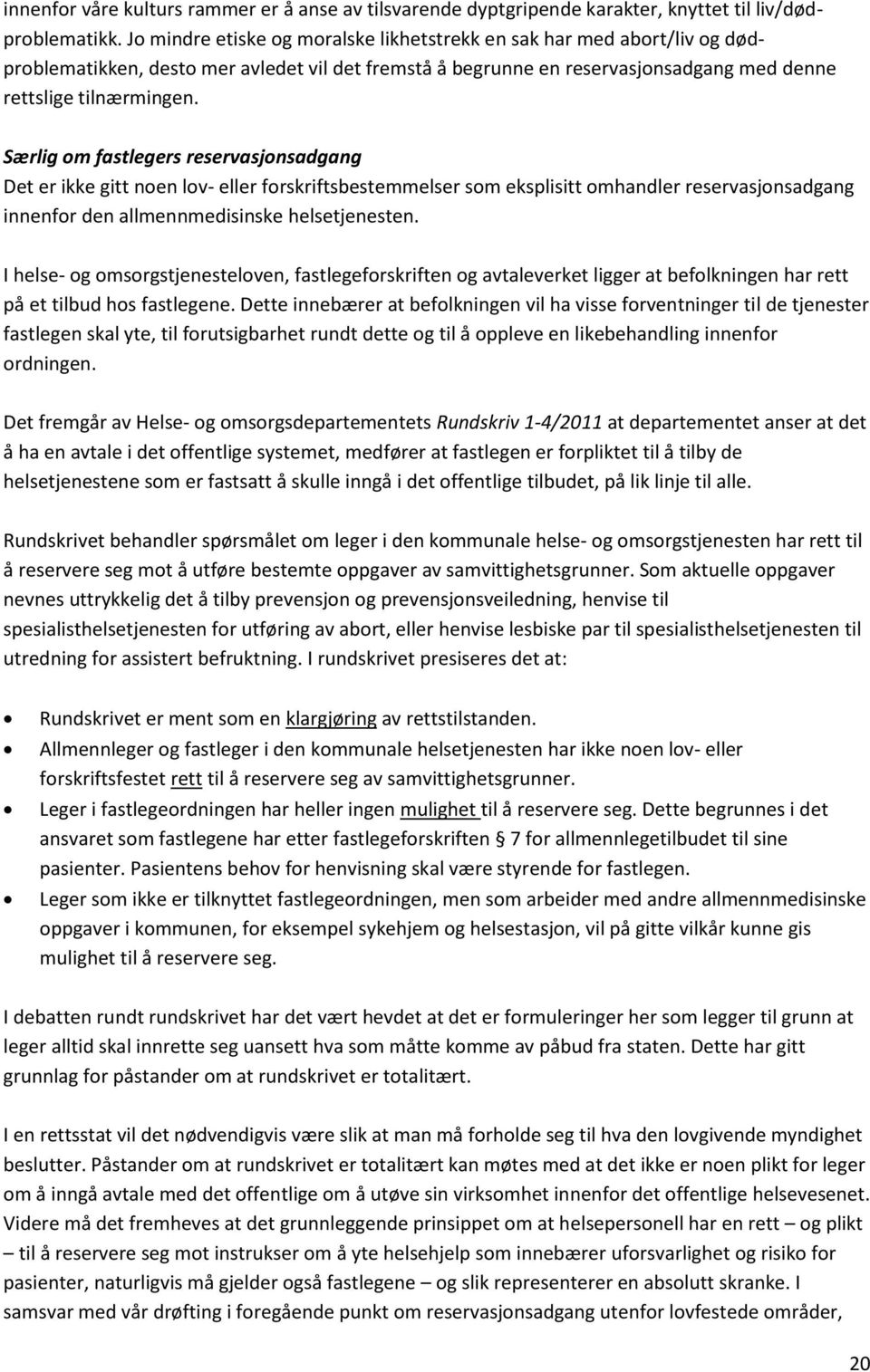 Særlig om fastlegers reservasjonsadgang Det er ikke gitt noen lov- eller forskriftsbestemmelser som eksplisitt omhandler reservasjonsadgang innenfor den allmennmedisinske helsetjenesten.