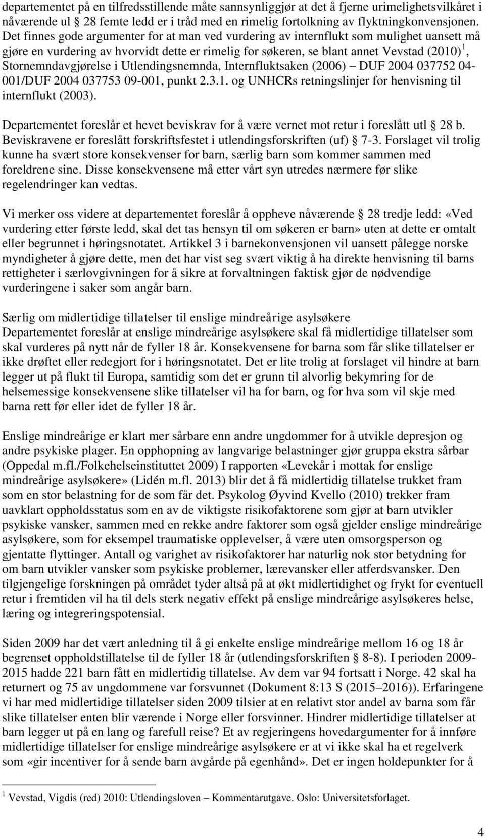 Stornemndavgjørelse i Utlendingsnemnda, Internfluktsaken (2006) DUF 2004 037752 04-001/DUF 2004 037753 09-001, punkt 2.3.1. og UNHCRs retningslinjer for henvisning til internflukt (2003).