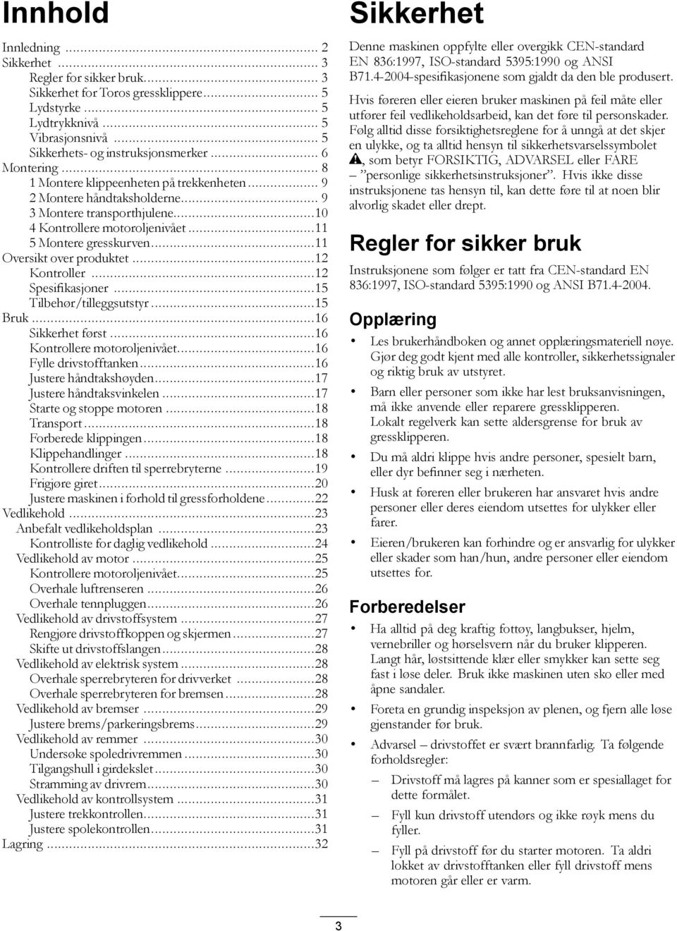 ..11 Oversikt over produktet...12 Kontroller...12 Spesifikasjoner...15 Tilbehør/tilleggsutstyr...15 Bruk...16 Sikkerhet først...16 Kontrollere motoroljenivået...16 Fylle drivstofftanken.