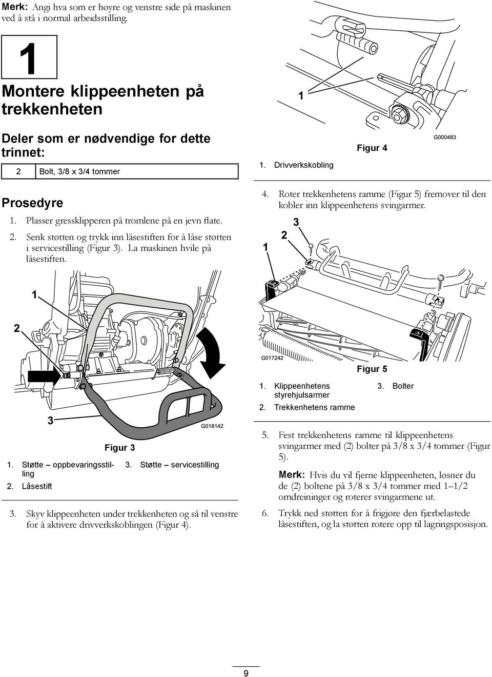 Plasser gressklipperen på tromlene på en jevn flate. 2. Senk støtten og trykk inn låsestiften for å låse støtten i servicestilling (Figur 3). La maskinen hvile på låsestiften. 4.