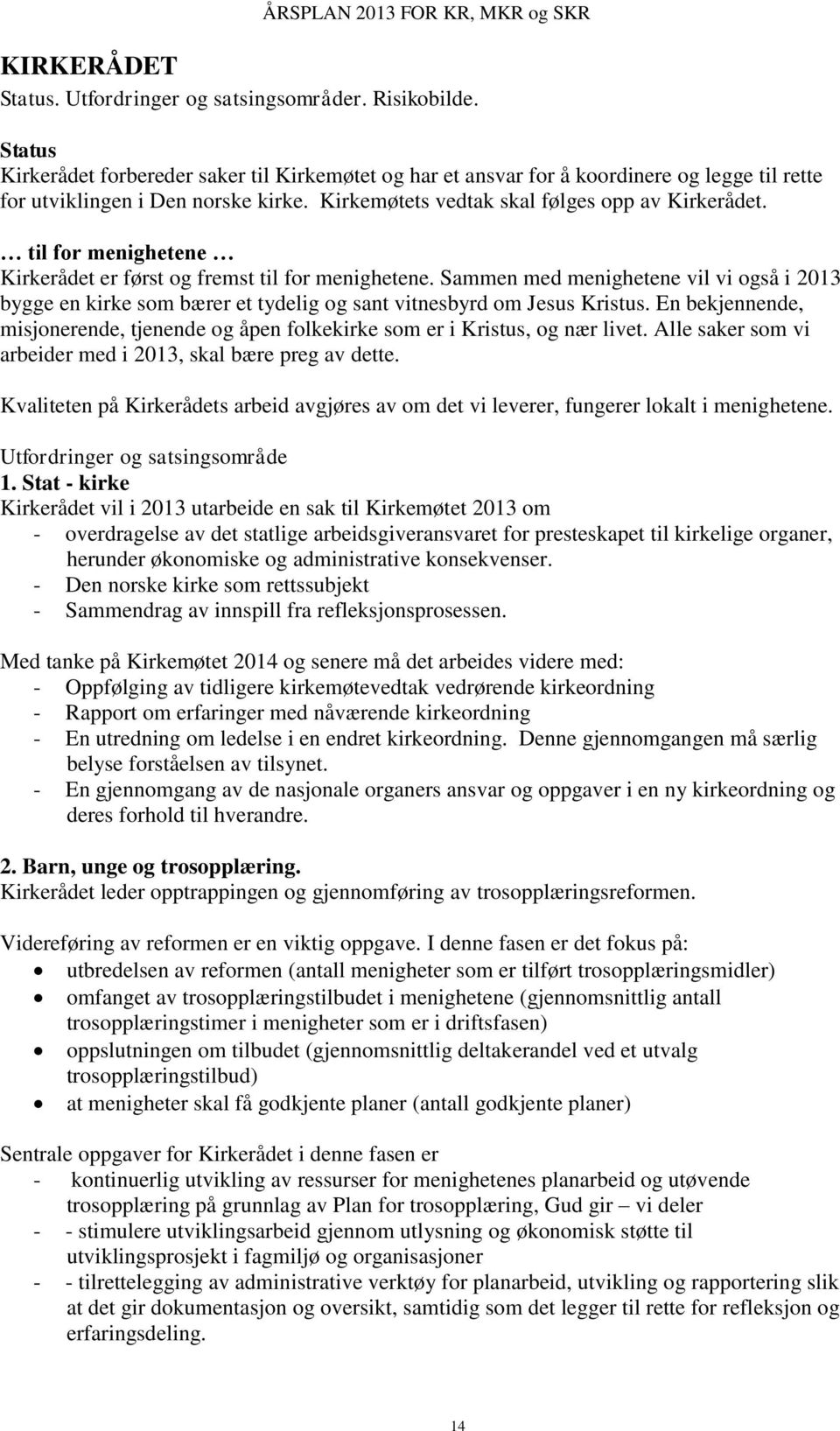 til for menighetene Kirkerådet er først og fremst til for menighetene. Sammen med menighetene vil vi også i 2013 bygge en kirke som bærer et tydelig og sant vitnesbyrd om Jesus Kristus.