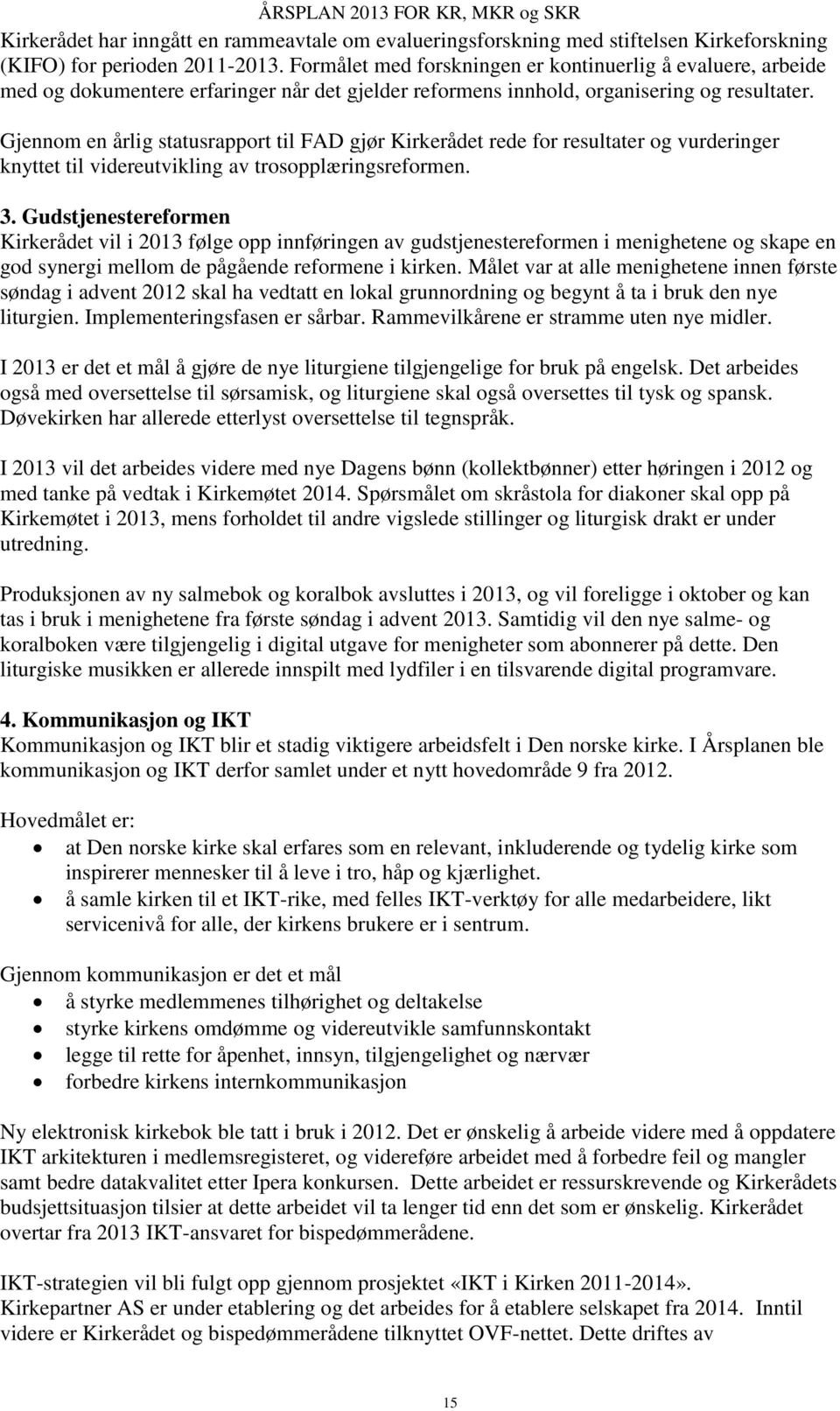 Gjennom en årlig statusrapport til FAD gjør Kirkerådet rede for resultater og vurderinger knyttet til videreutvikling av trosopplæringsreformen. 3.