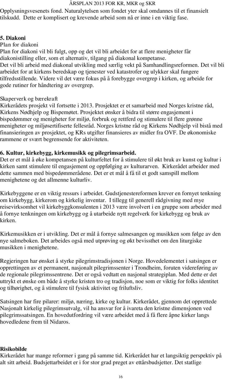 Det vil bli arbeid med diakonal utvikling med særlig vekt på Samhandlingsreformen. Det vil bli arbeidet for at kirkens beredskap og tjenester ved katastrofer og ulykker skal fungere tilfredsstillende.