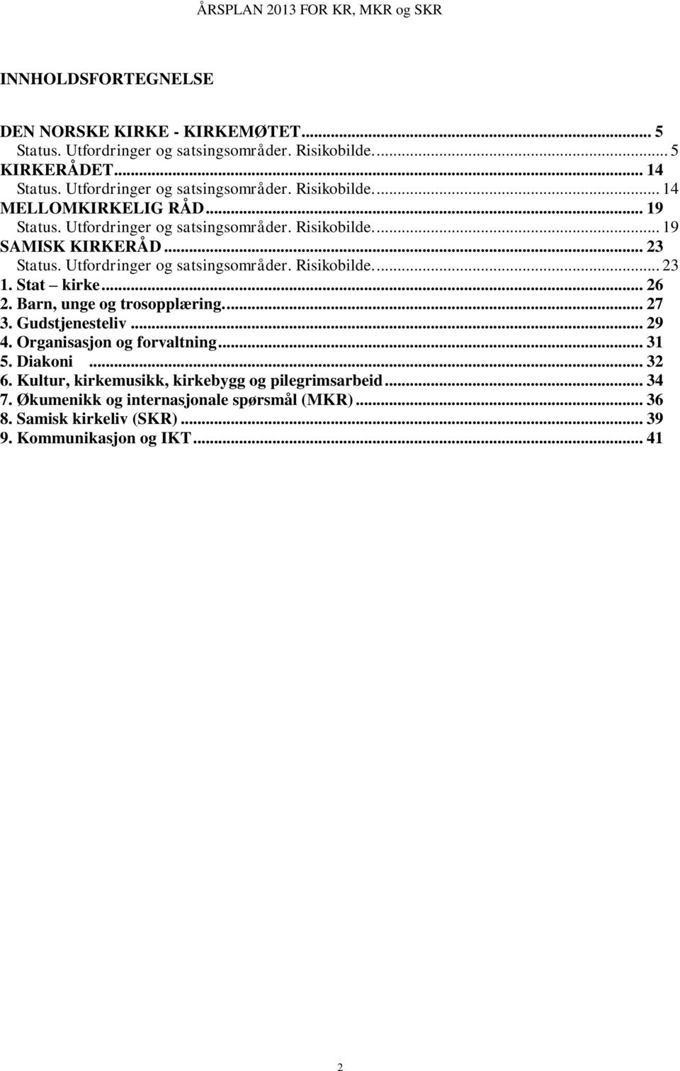 Utfordringer og satsingsområder. Risikobilde.... 23 1. Stat kirke... 26 2. Barn, unge og trosopplæring.... 27 3. Gudstjenesteliv... 29 4. Organisasjon og forvaltning.