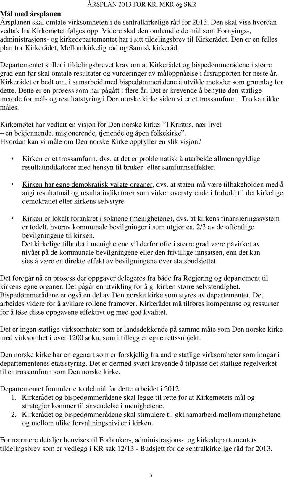 Den er en felles plan for Kirkerådet, Mellomkirkelig råd og Samisk kirkeråd.