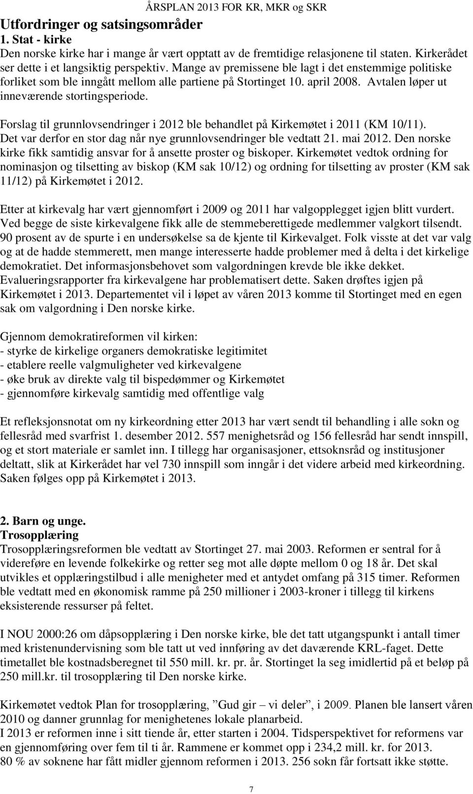 Forslag til grunnlovsendringer i 2012 ble behandlet på Kirkemøtet i 2011 (KM 10/11). Det var derfor en stor dag når nye grunnlovsendringer ble vedtatt 21. mai 2012.